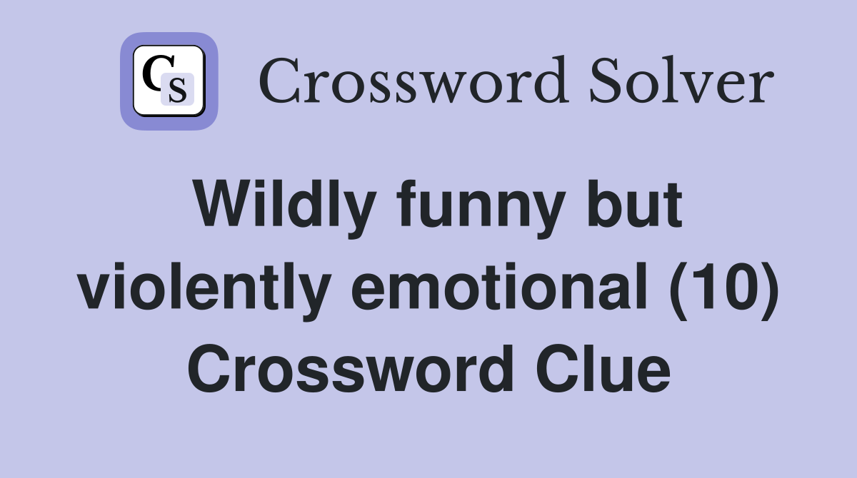 Wildly funny but violently emotional (10) Crossword Clue