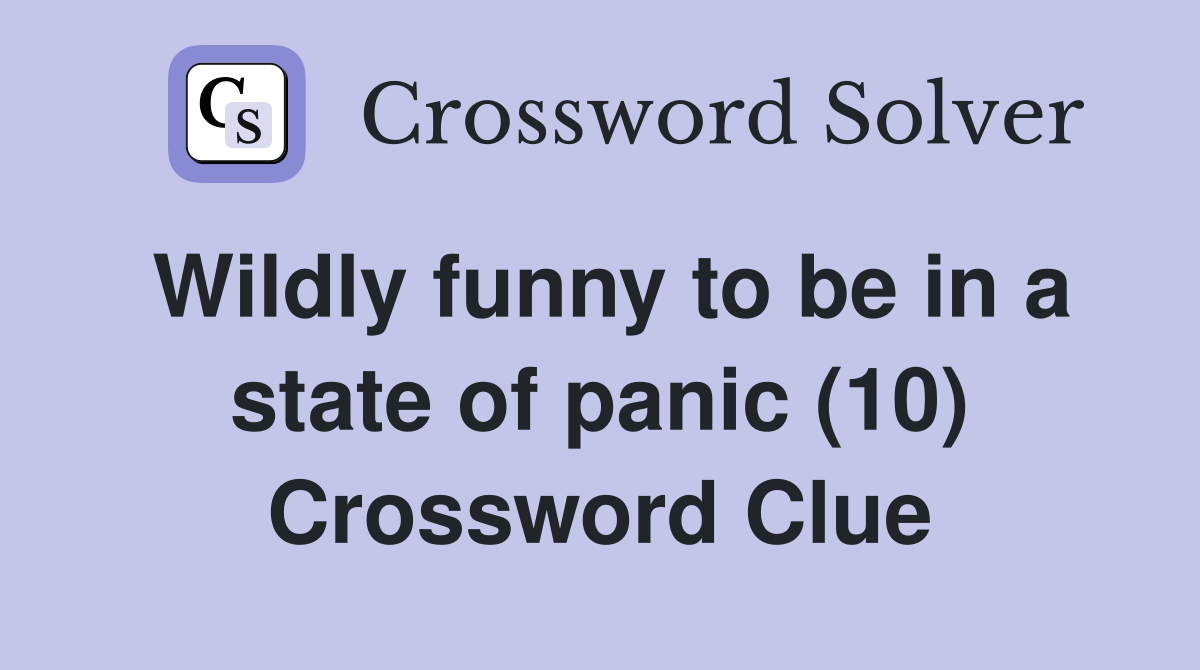 Wildly funny to be in a state of panic (10) Crossword Clue