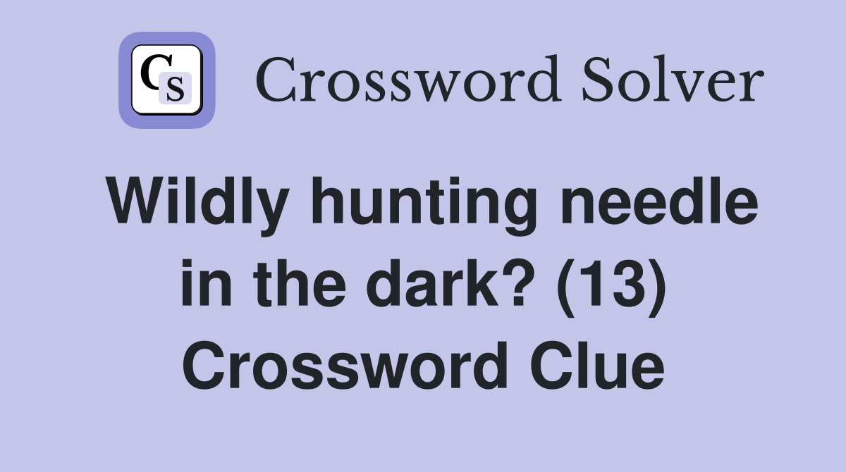 Wildly hunting needle in the dark? (13) Crossword Clue