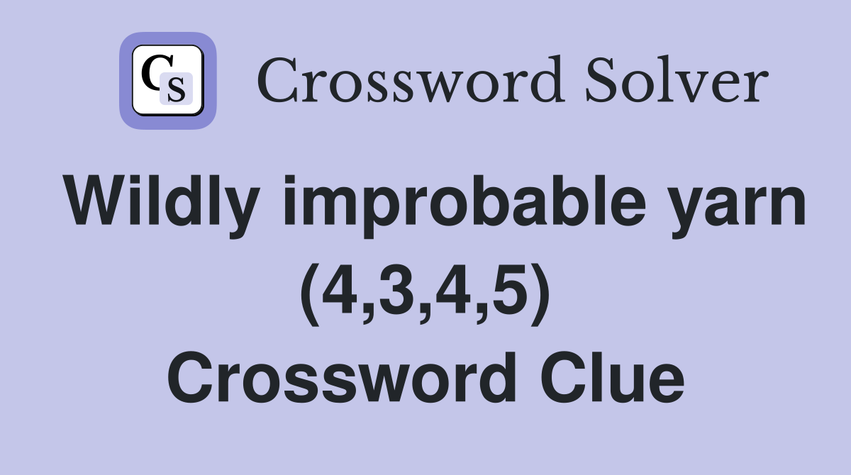 Wildly improbable yarn (4,3,4,5) Crossword Clue