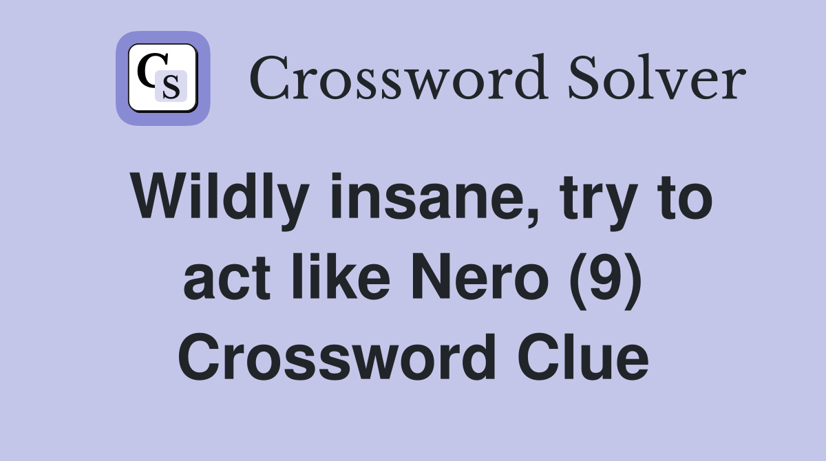 Wildly insane, try to act like Nero (9) Crossword Clue