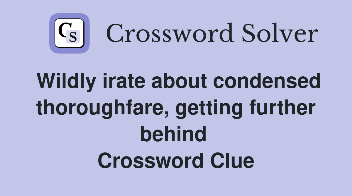 Wildly irate about condensed thoroughfare, getting further behind  Crossword Clue