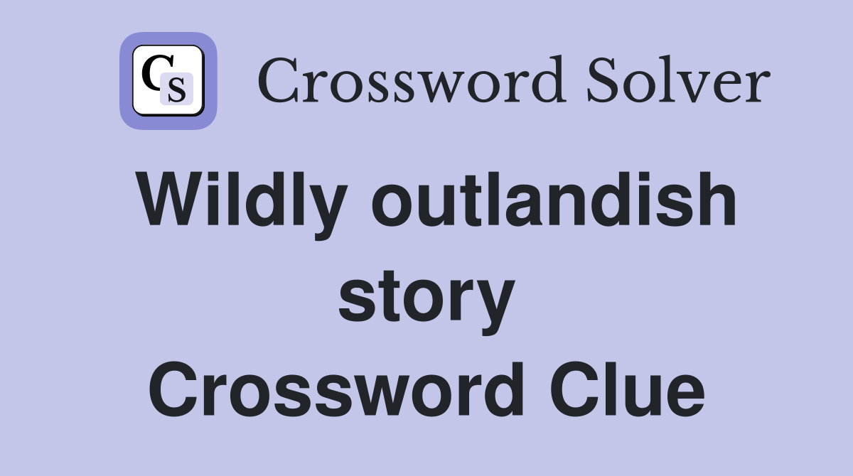 Wildly outlandish story Crossword Clue