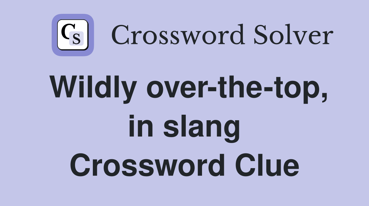Wildly over-the-top, in slang Crossword Clue