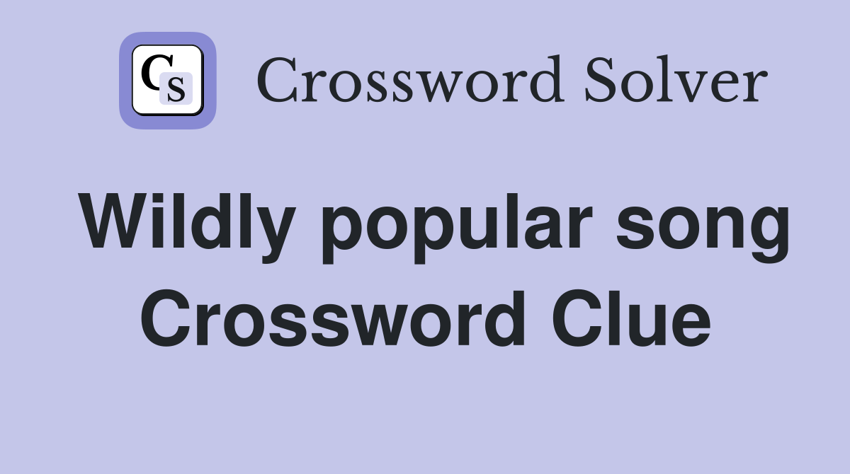 Wildly popular song Crossword Clue