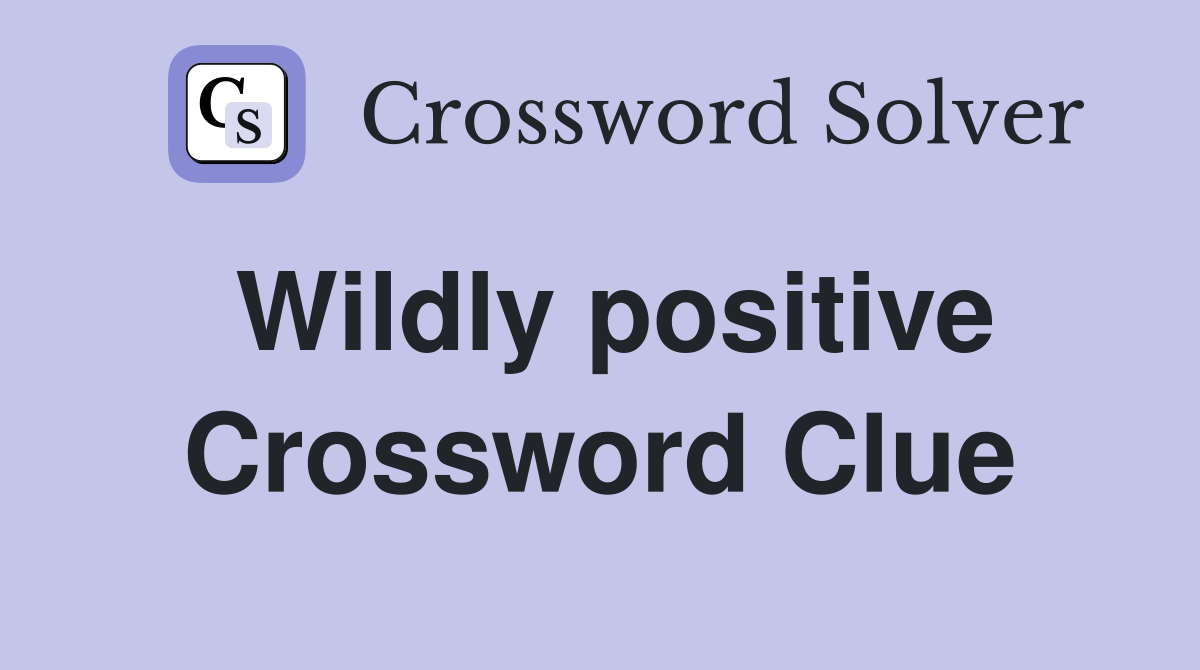 Wildly positive Crossword Clue