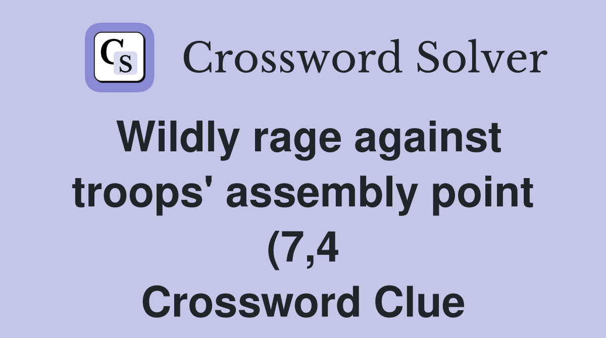 Wildly rage against troops #39 assembly point (7 4) Crossword Clue Wildly rage against troops #39 assembly point (7 4) Crossword Clue