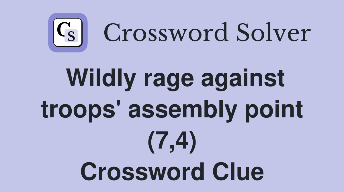 Wildly rage against troops #39 assembly point (7 4) Crossword Clue