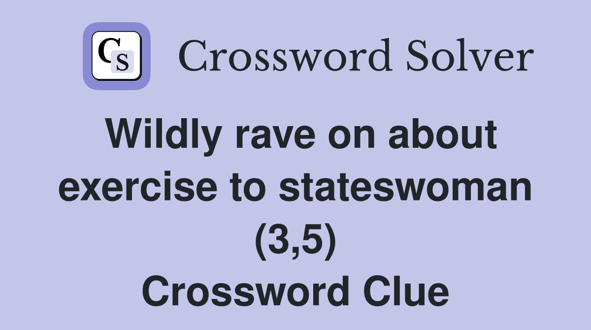 Wildly rave on about exercise to stateswoman (3,5) Crossword Clue