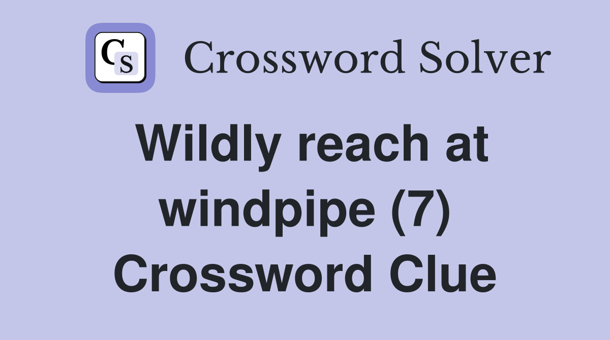 Wildly reach at windpipe (7) Crossword Clue
