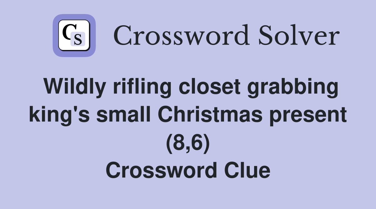 Wildly rifling closet grabbing king's small Christmas present (8,6) Crossword Clue