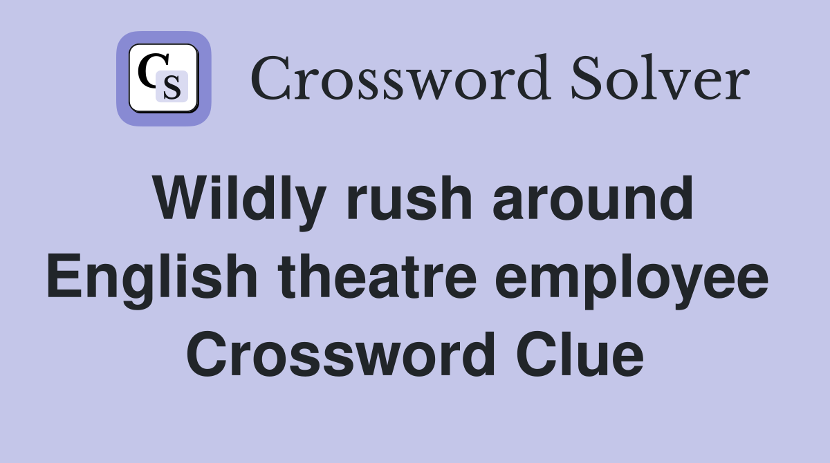 Wildly rush around English theatre employee  Crossword Clue