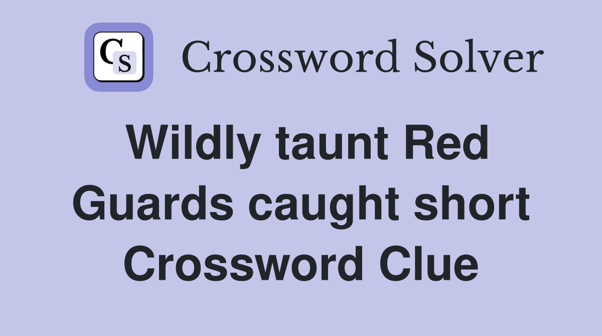 Wildly taunt Red Guards caught short Crossword Clue
