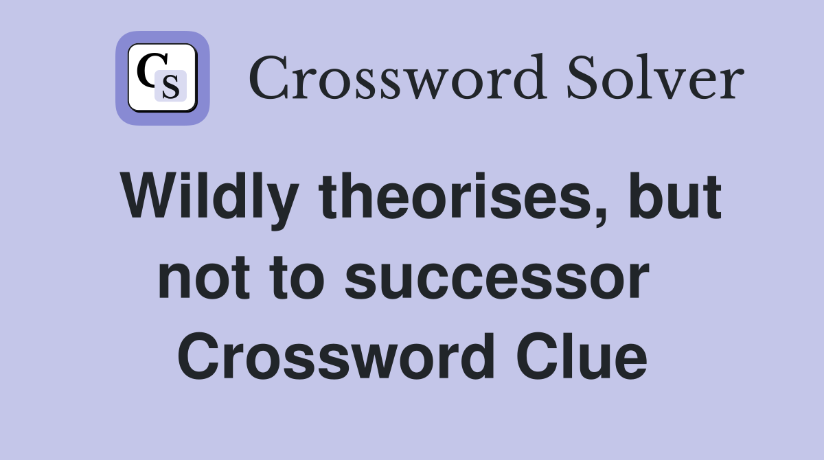 Wildly theorises, but not to successor  Crossword Clue