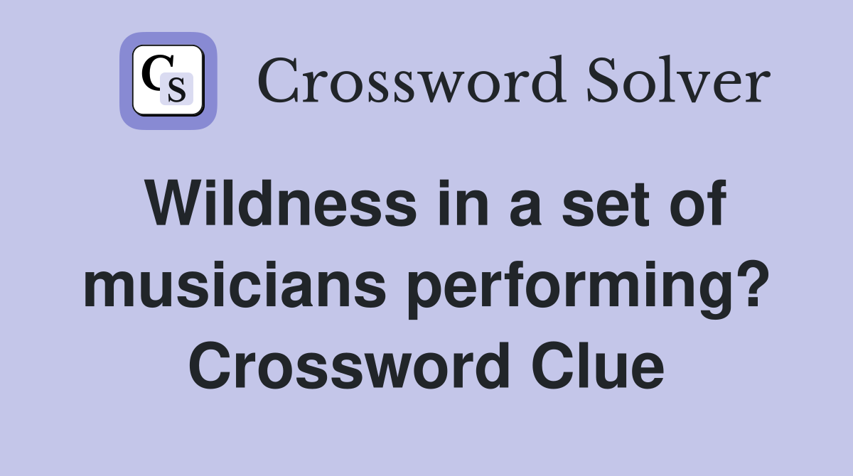 Wildness in a set of musicians performing? Crossword Clue