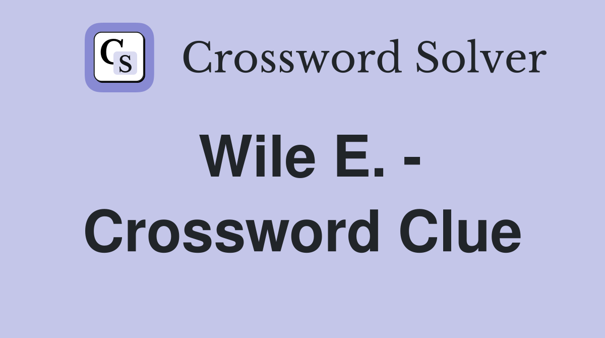 Wile E. - Crossword Clue