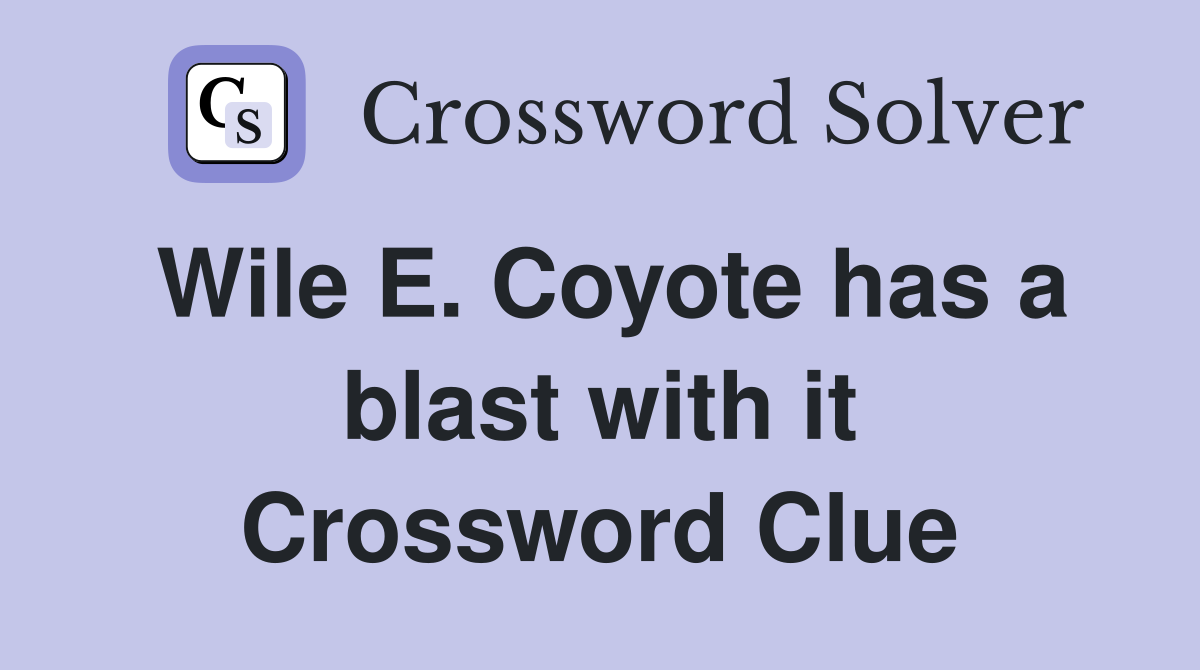 Wile E. Coyote has a blast with it Crossword Clue