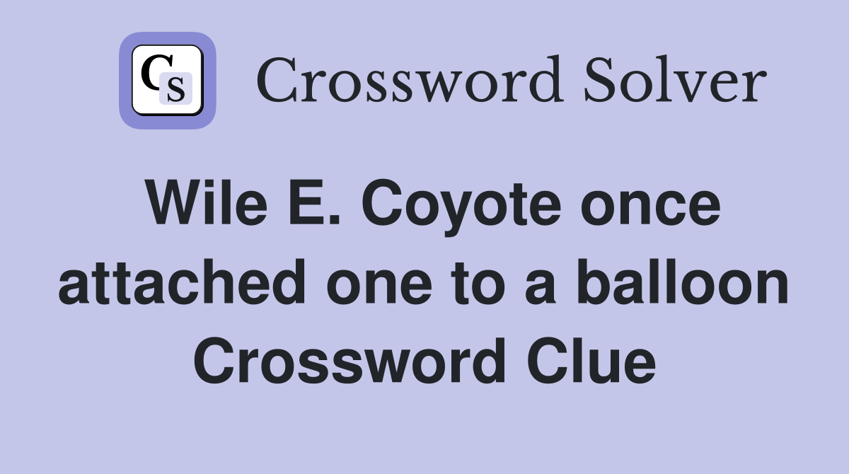 Wile E. Coyote once attached one to a balloon Crossword Clue