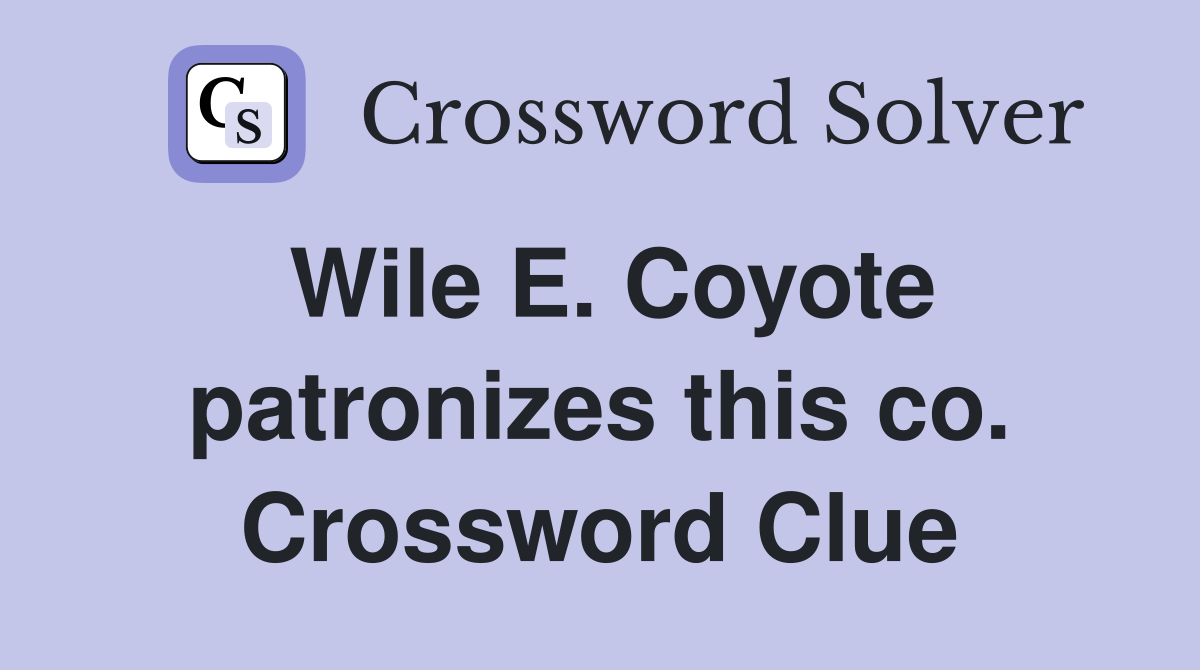 Wile E. Coyote patronizes this co. Crossword Clue