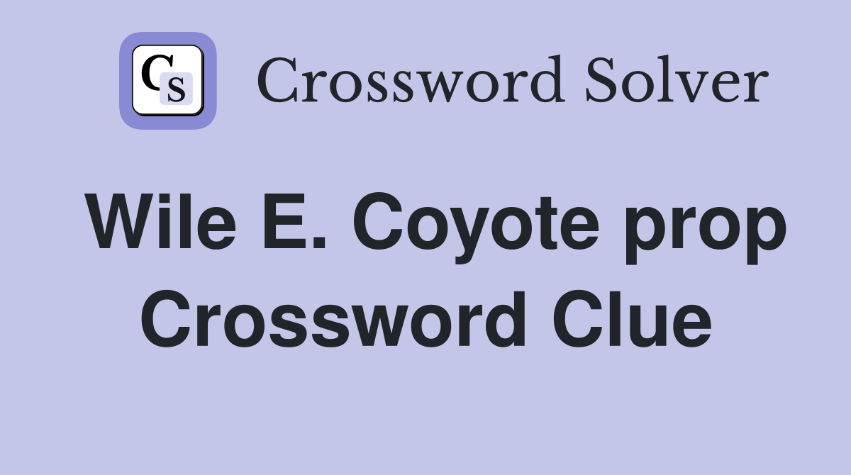 Wile E. Coyote prop Crossword Clue