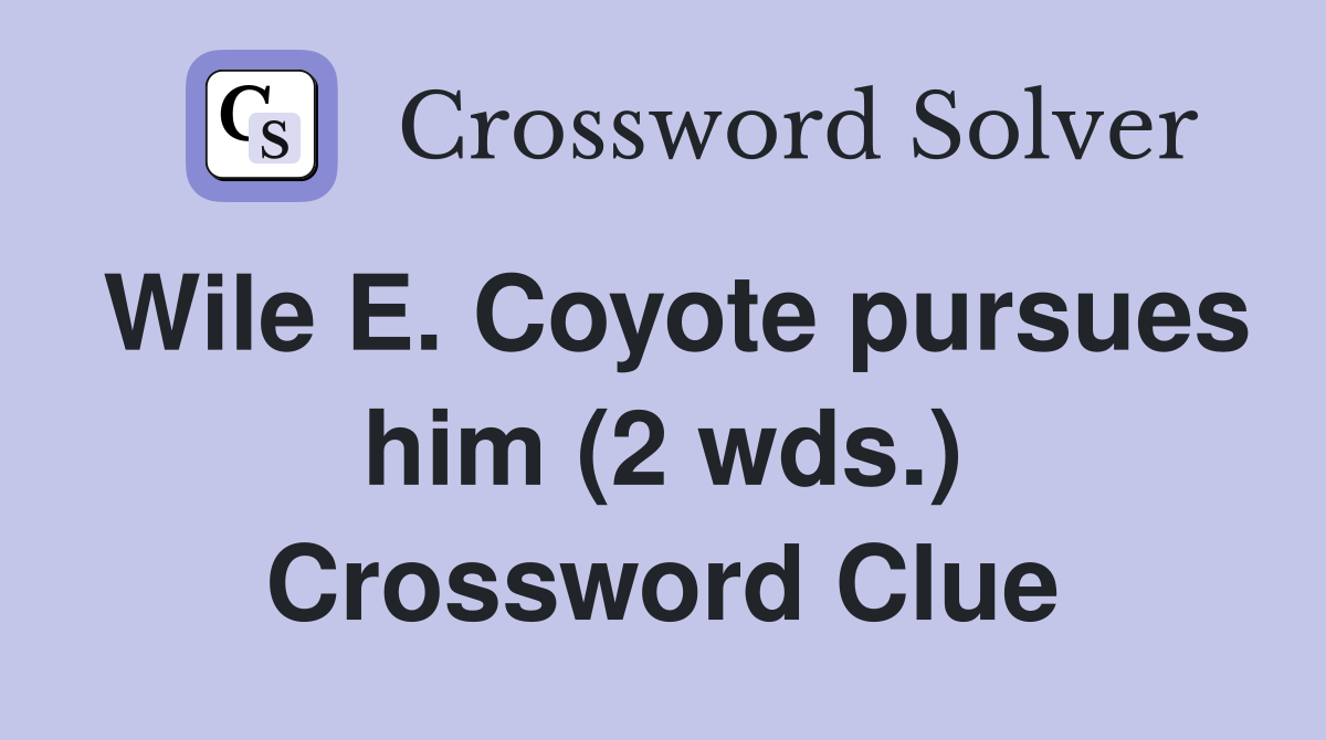 Wile E. Coyote pursues him (2 wds.) Crossword Clue