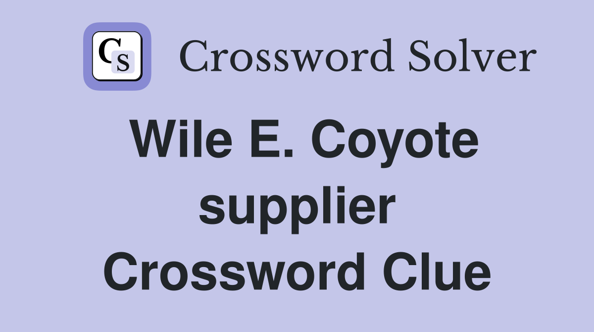 Wile E. Coyote supplier Crossword Clue