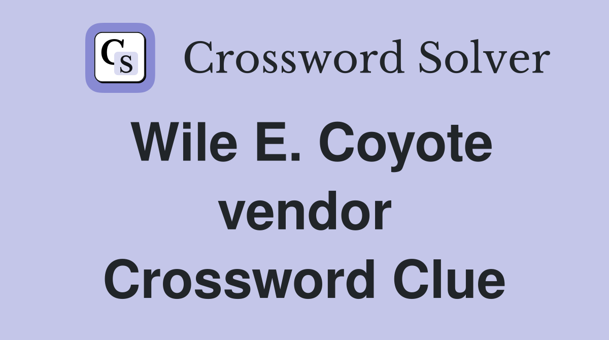 Wile E. Coyote vendor Crossword Clue
