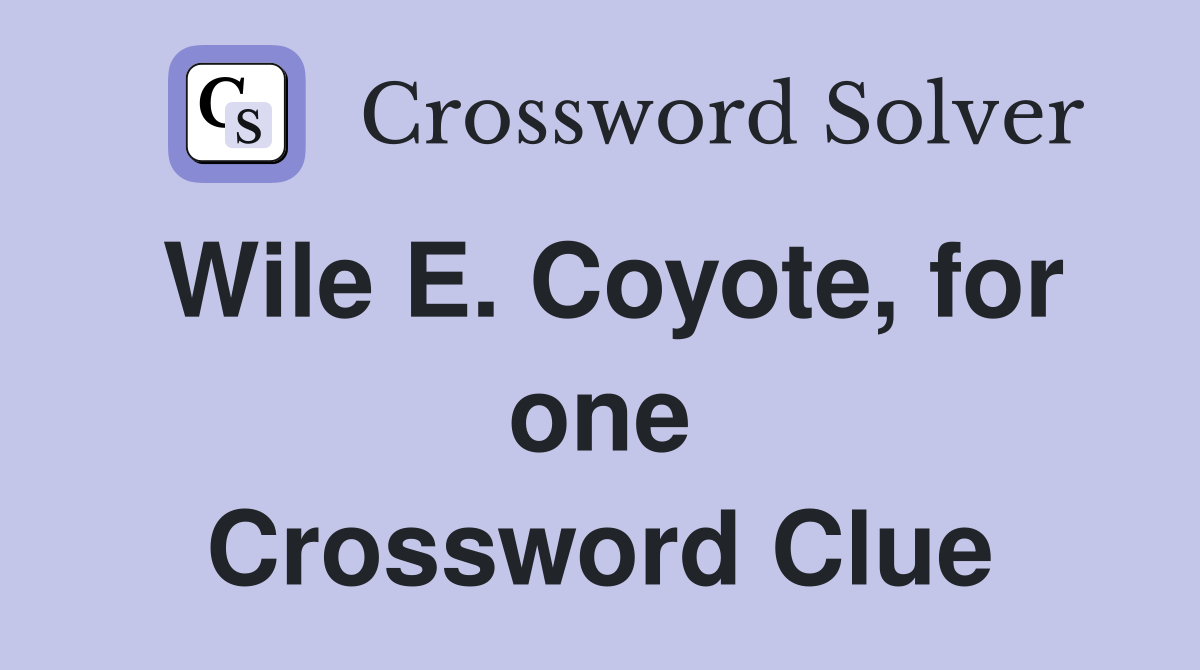 Wile E. Coyote, for one Crossword Clue