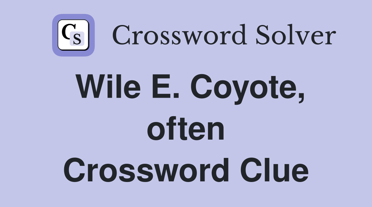 Wile E. Coyote, often Crossword Clue