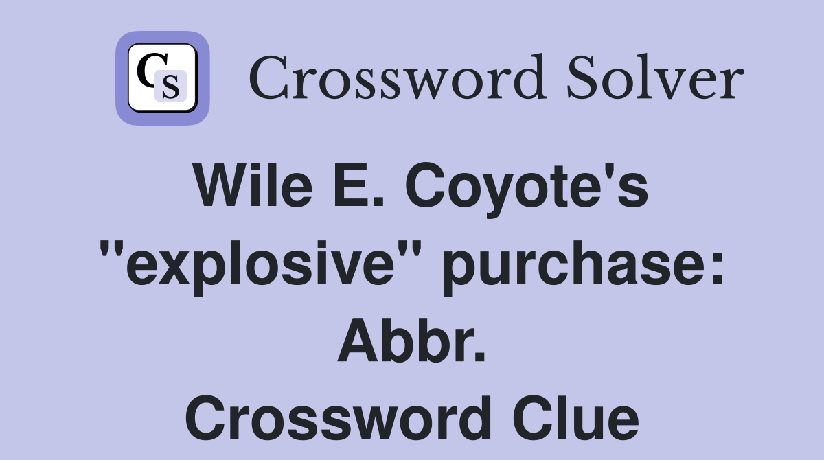Wile E. Coyote's "explosive" purchase: Abbr. Crossword Clue