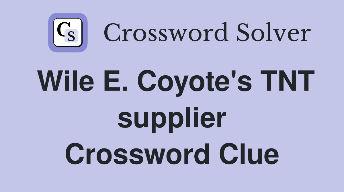 Wile E. Coyote's TNT supplier Crossword Clue