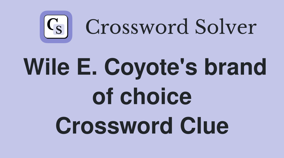 Wile E. Coyote's brand of choice Crossword Clue