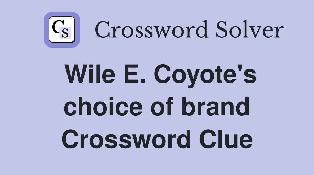 Wile E. Coyote's choice of brand Crossword Clue