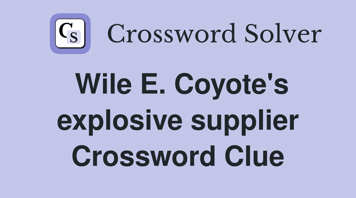 Wile E. Coyote's explosive supplier Crossword Clue
