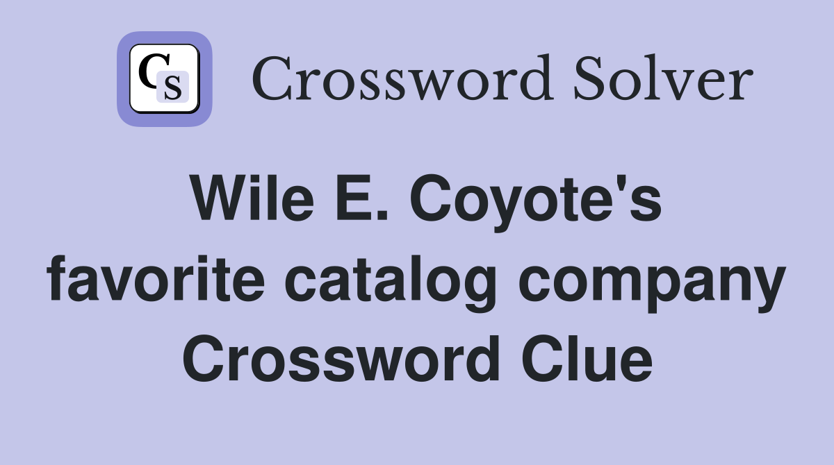 Wile E. Coyote's favorite catalog company Crossword Clue