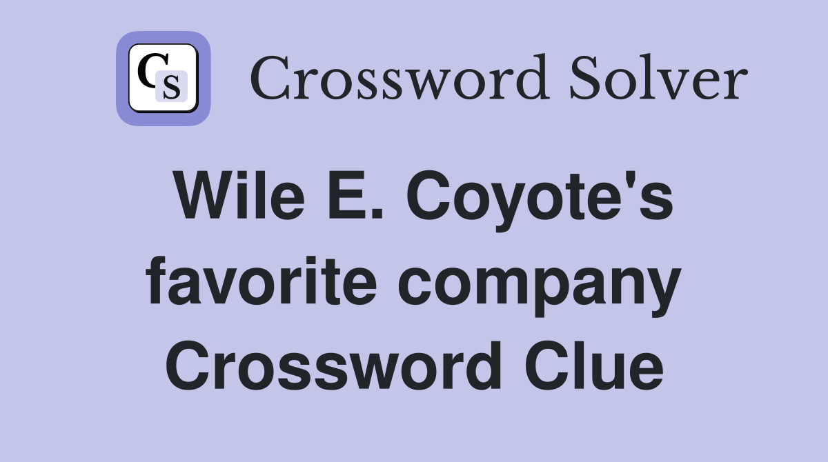 Wile E. Coyote's favorite company Crossword Clue