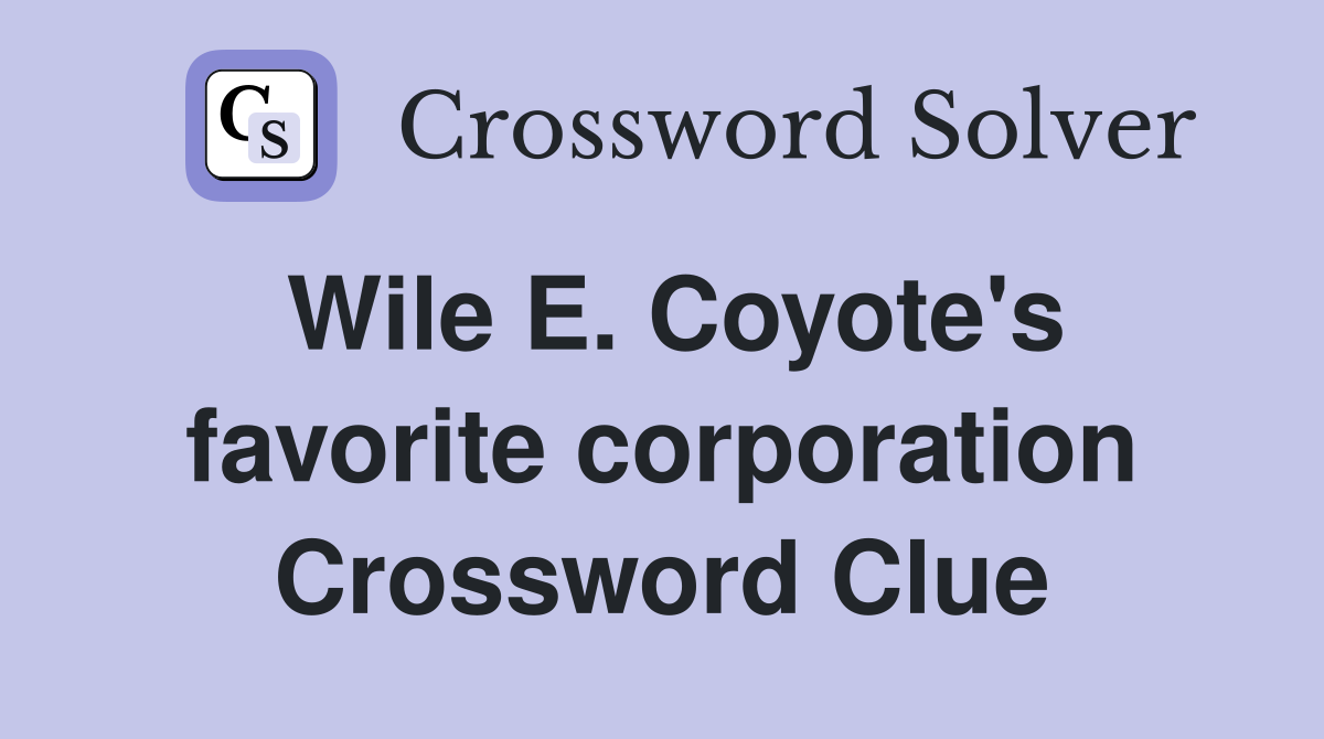 Wile E. Coyote's favorite corporation Crossword Clue