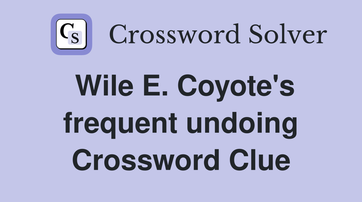 Wile E. Coyote's frequent undoing Crossword Clue