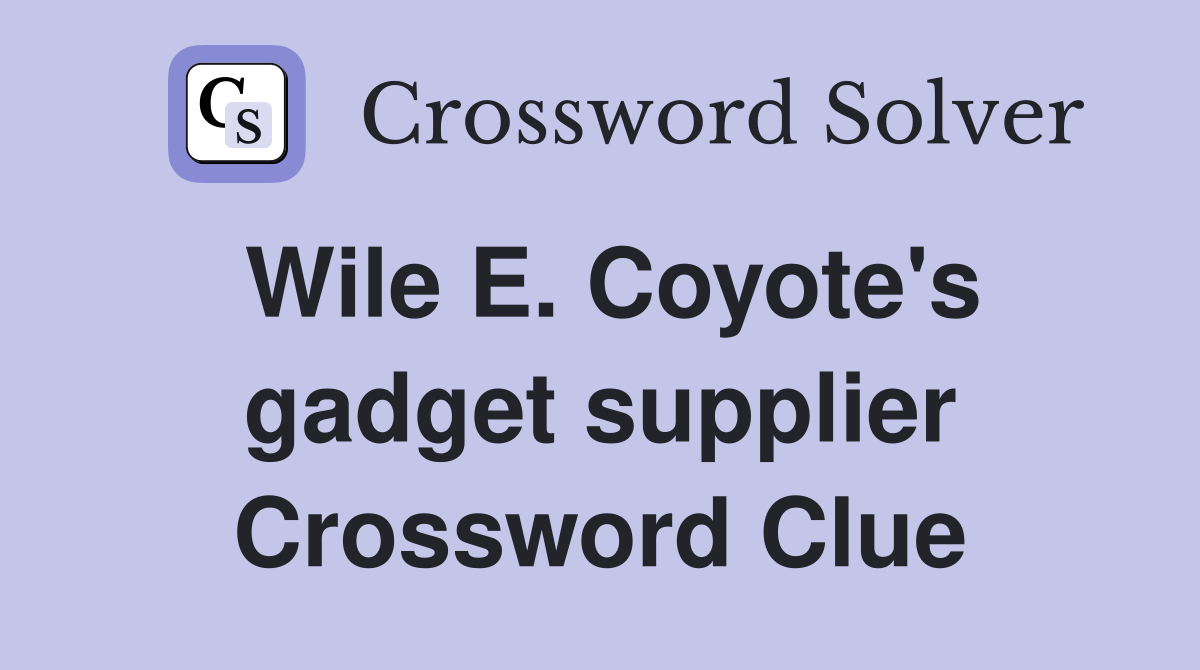 Wile E. Coyote's gadget supplier Crossword Clue
