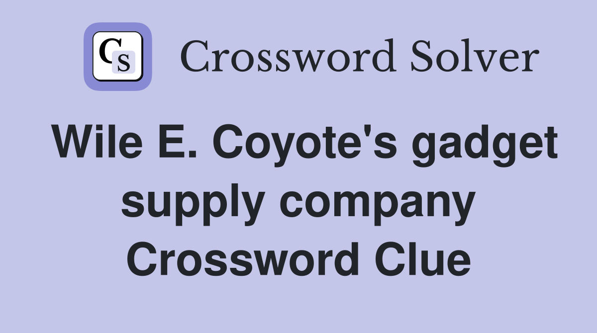 Wile E. Coyote's gadget supply company Crossword Clue