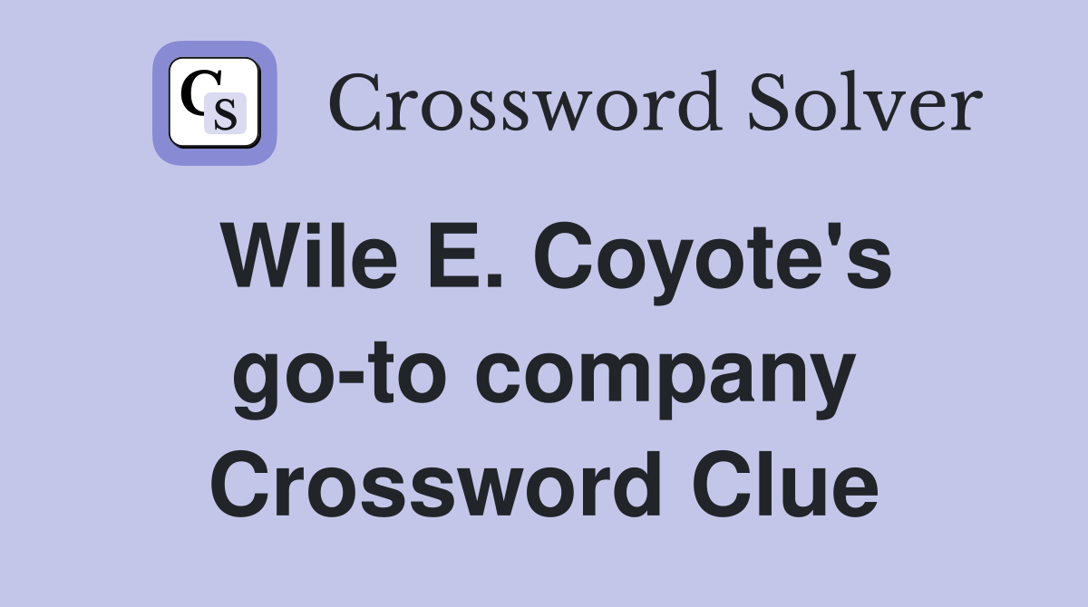 Wile E. Coyote's go-to company Crossword Clue
