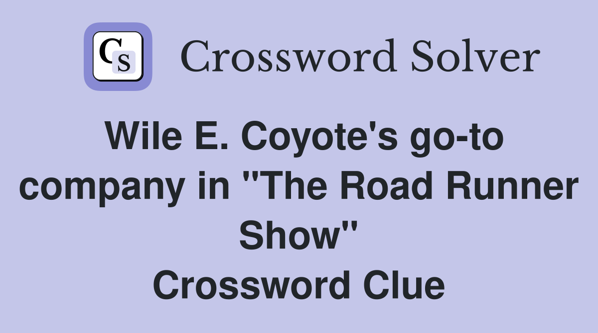 Wile E. Coyote's go-to company in "The Road Runner Show" Crossword Clue