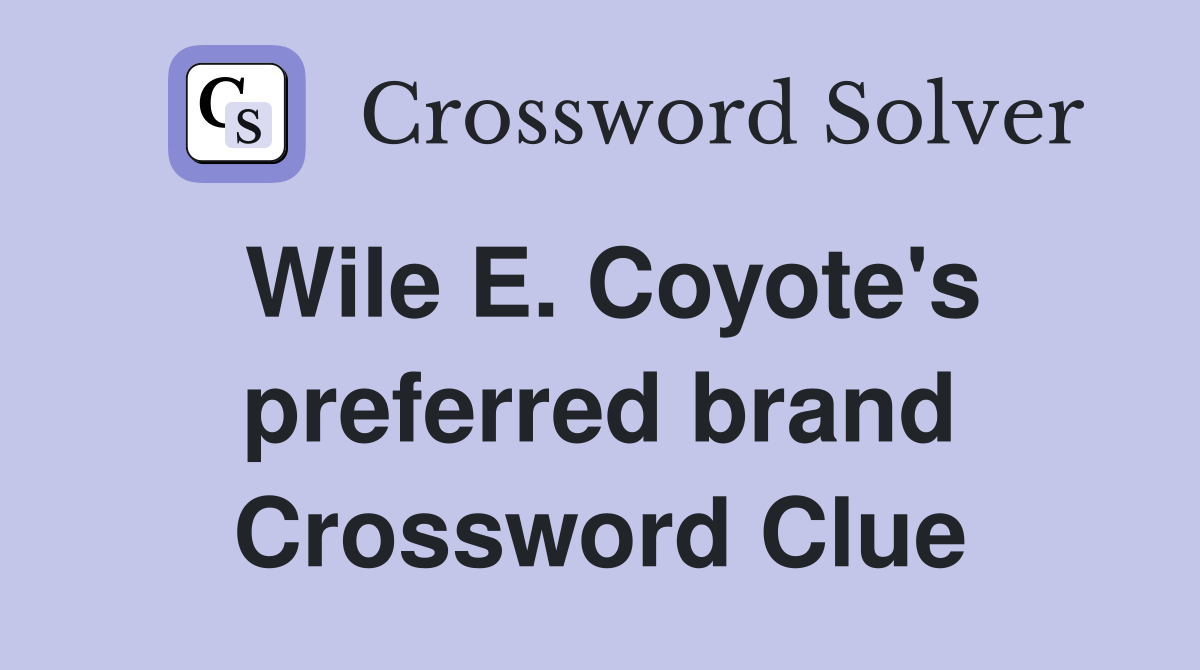 Wile E. Coyote's preferred brand Crossword Clue