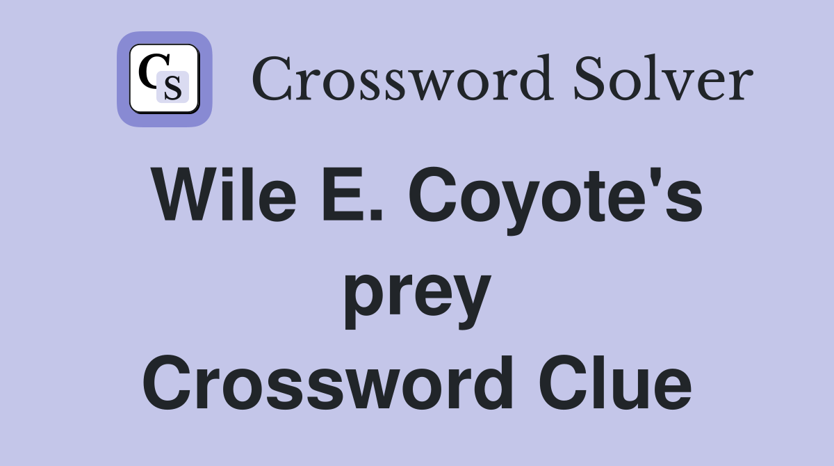 Wile E. Coyote's prey Crossword Clue