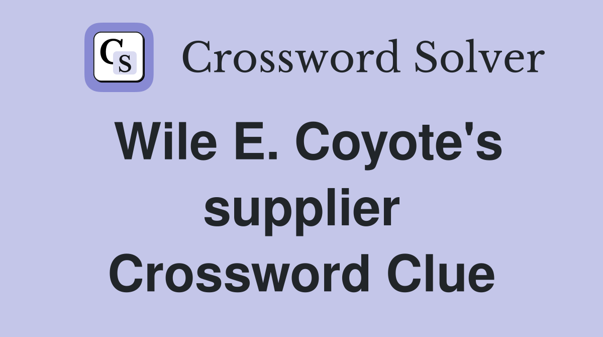 Wile E. Coyote's supplier Crossword Clue