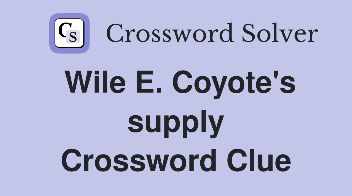 Wile E. Coyote's supply Crossword Clue