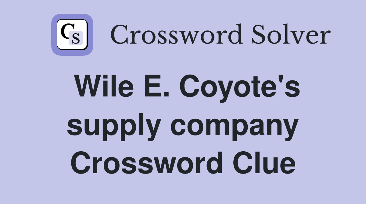 Wile E. Coyote's supply company Crossword Clue
