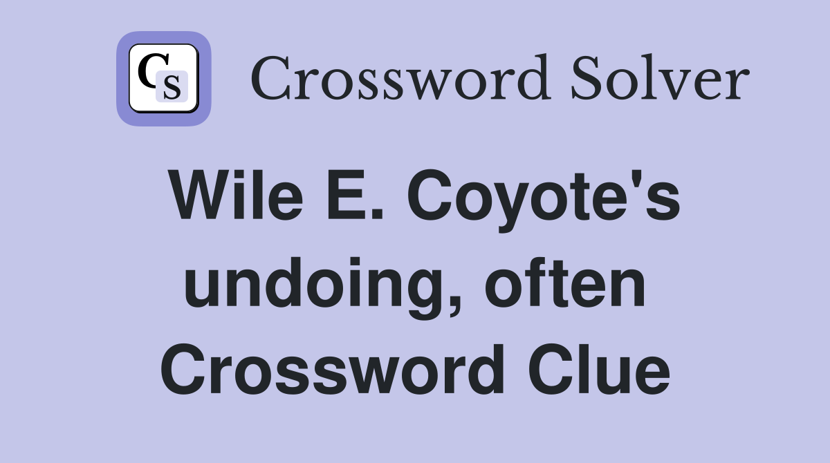 Wile E. Coyote's undoing, often Crossword Clue