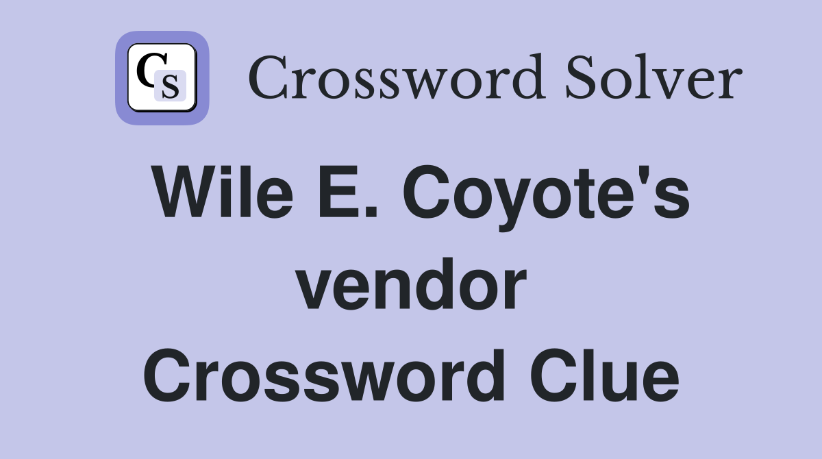 Wile E. Coyote's vendor Crossword Clue