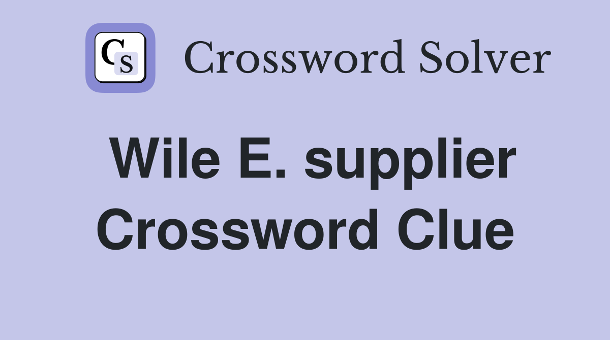 Wile E. supplier Crossword Clue